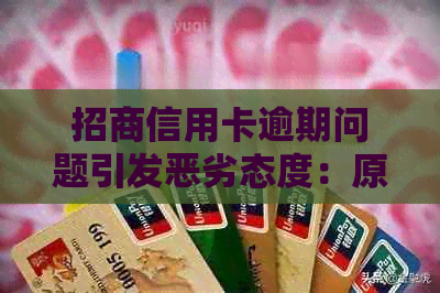 招商信用卡逾期问题引发恶劣态度：原因分析和解决方案