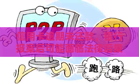 信用卡逾期未还款，银行报案后可能面临法律后果：警方是否会采取行动？
