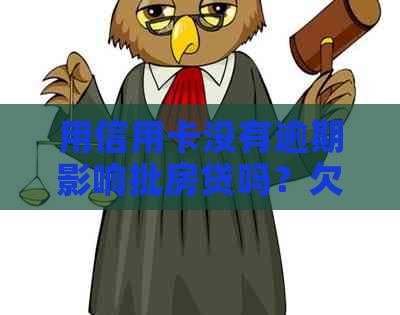 用信用卡没有逾期影响批房贷吗？欠信用卡未逾期对买房有影响吗？