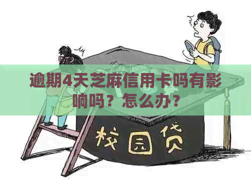 逾期4天芝麻信用卡吗有影响吗？怎么办？