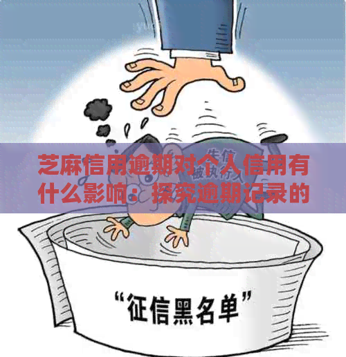 芝麻信用逾期对个人信用有什么影响：探究逾期记录的影响
