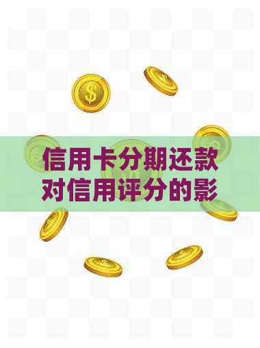 信用卡分期还款对信用评分的影响：详细解析与建议