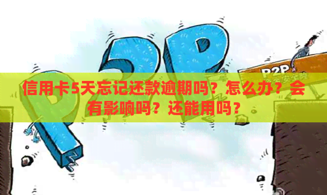 信用卡5天忘记还款逾期吗？怎么办？会有影响吗？还能用吗？