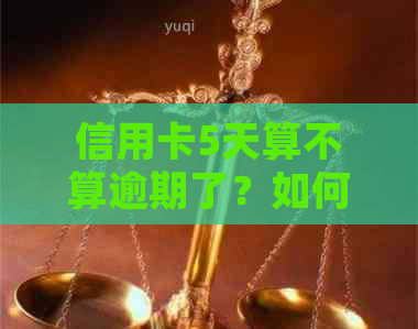 信用卡5天算不算逾期了？如何处理信用卡5天的欠款问题？