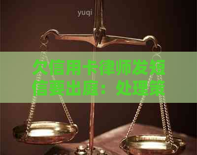 欠信用卡律师发短信要出庭：处理策略与应对建议