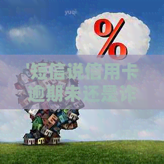 '短信说信用卡逾期未还是诈骗吗：收到短信说信用卡严重逾期，该如何处理？'