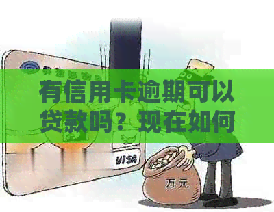 有信用卡逾期可以贷款吗？现在如何处理？