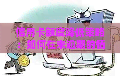 信用卡额度降低策略：如何在未逾期的情况下调整信用额度