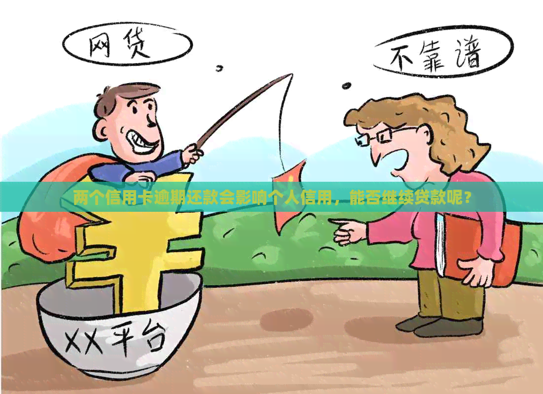 两个信用卡逾期还款会影响个人信用，能否继续贷款呢？