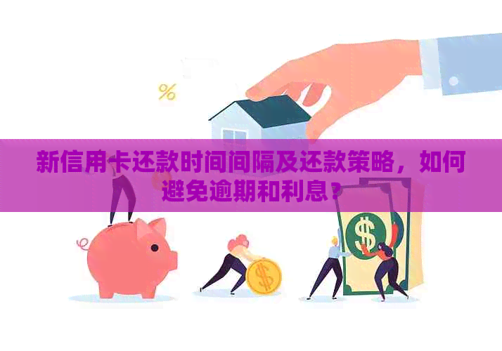 新信用卡还款时间间隔及还款策略，如何避免逾期和利息？