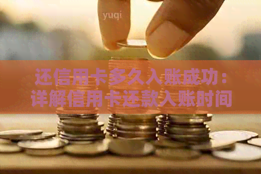 还信用卡多久入账成功：详解信用卡还款入账时间及到账情况