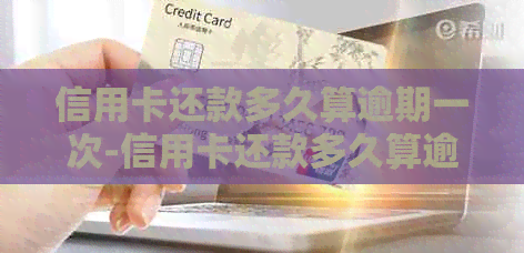 信用卡还款多久算逾期一次-信用卡还款多久算逾期一次了