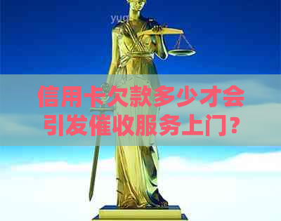 信用卡欠款多少才会引发服务上门？