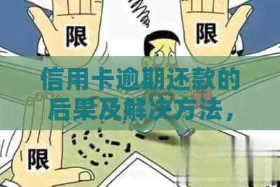 信用卡逾期还款的后果及解决方法，让你了解所有可能的影响