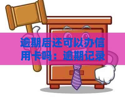 逾期后还可以办信用卡吗：逾期记录影响申卡可能性