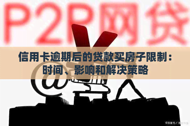 信用卡逾期后的贷款买房子限制：时间、影响和解决策略