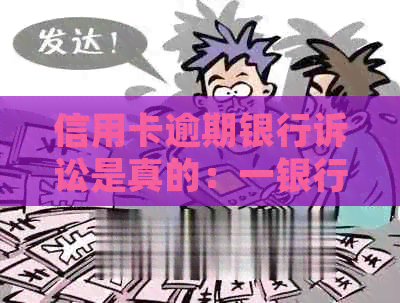 信用卡逾期银行诉讼是真的：一银行信用卡逾期起诉流程