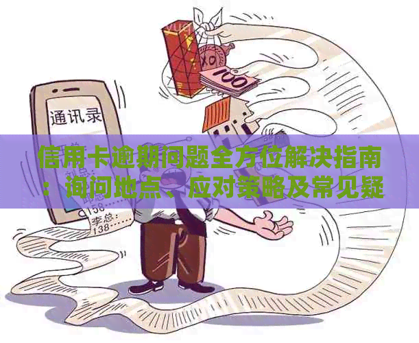信用卡逾期问题全方位解决指南：询问地点、应对策略及常见疑问解答