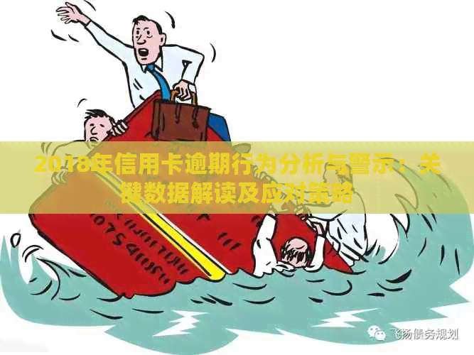 2018年信用卡逾期行为分析与警示：关键数据解读及应对策略