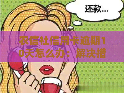 农信社信用卡逾期10天怎么办：解决措及影响解析
