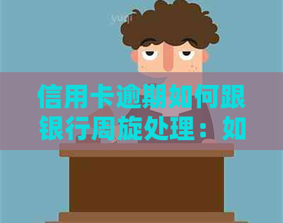 信用卡逾期如何跟银行周旋处理：如何与银行协商暂缓还款