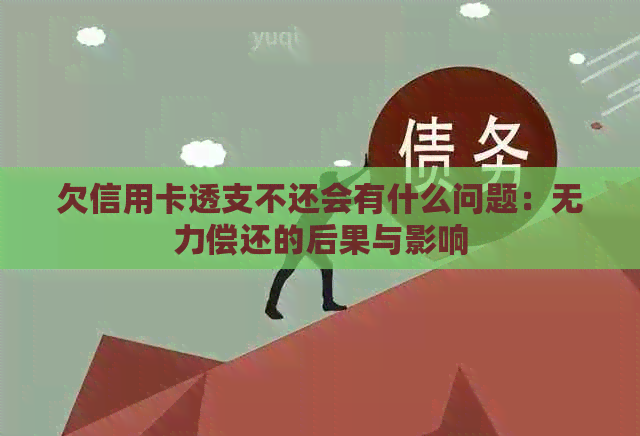 欠信用卡透支不还会有什么问题：无力偿还的后果与影响