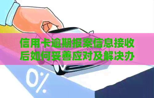 信用卡逾期报案信息接收后如何妥善应对及解决办法全面解析
