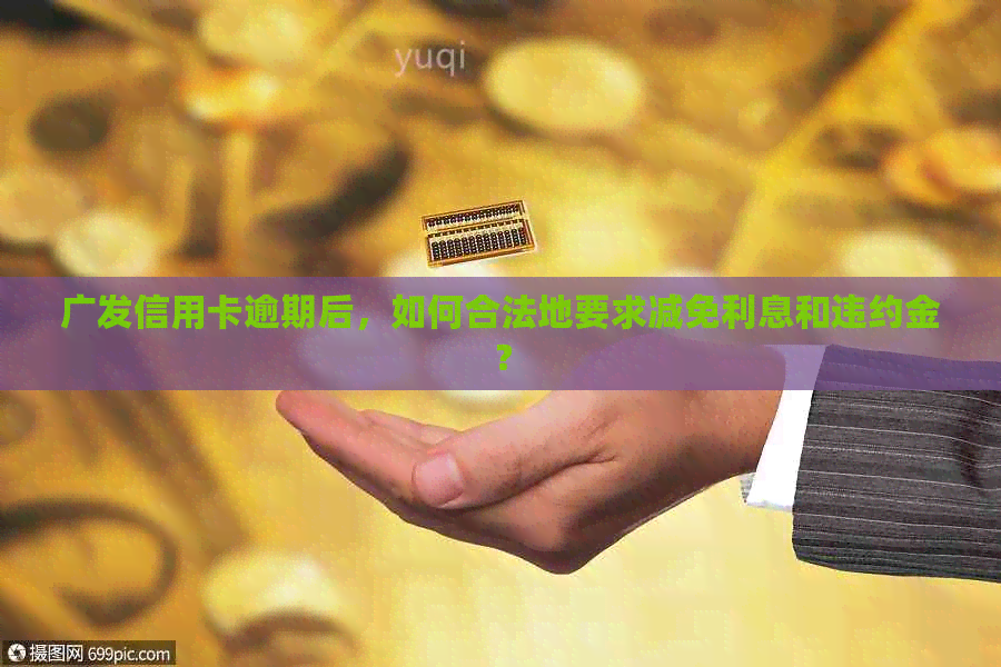 广发信用卡逾期后，如何合法地要求减免利息和违约金？