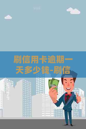 刷信用卡逾期一天多少钱-刷信用卡逾期一天多少钱利息