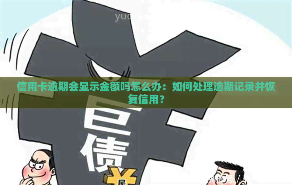 信用卡逾期会显示金额吗怎么办：如何处理逾期记录并恢复信用？