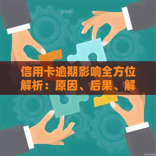 信用卡逾期影响全方位解析：原因、后果、解决方案及预防措