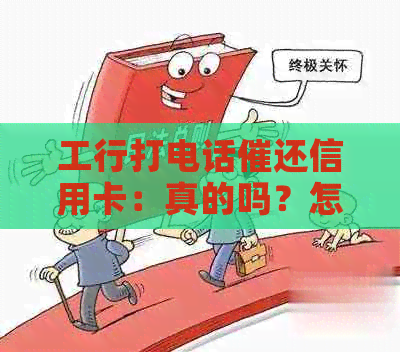 工行打电话催还信用卡：真的吗？怎么办？有用吗？我逾期了。