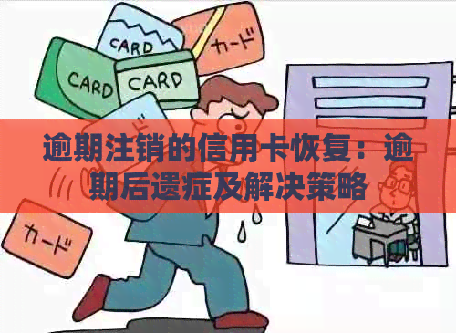 逾期注销的信用卡恢复：逾期后遗症及解决策略