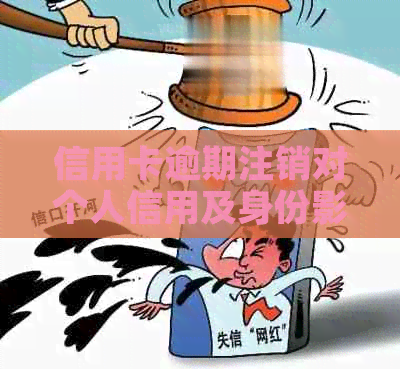 信用卡逾期注销对个人信用及身份影响的全面解析