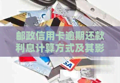邮政信用卡逾期还款利息计算方式及其影响因素分析