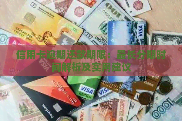 信用卡逾期还款期限：最长分期时间解析及实用建议