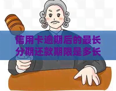 信用卡逾期后的最长分期还款期限是多长时间？如何选择合适的分期方案？