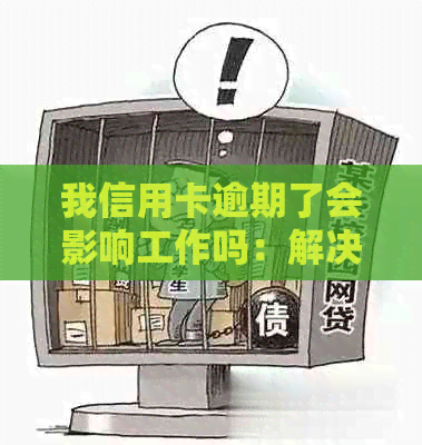 我信用卡逾期了会影响工作吗：解决办法与安全性分析