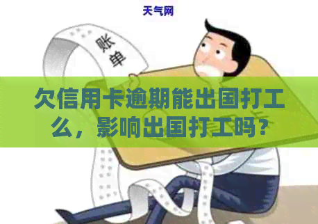 欠信用卡逾期能出国打工么，影响出国打工吗？