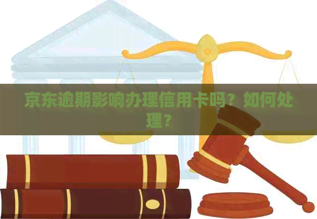 京东逾期影响办理信用卡吗？如何处理？