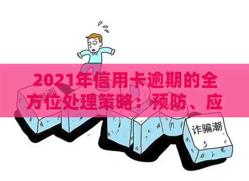 2021年信用卡逾期的全方位处理策略：预防、应对与解决方案