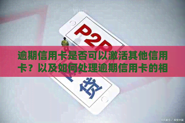 逾期信用卡是否可以激活其他信用卡？以及如何处理逾期信用卡的相关问题