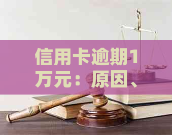 信用卡逾期1万元：原因、后果及解决策略全面解析