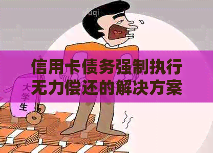 信用卡债务强制执行无力偿还的解决方案及应对策略
