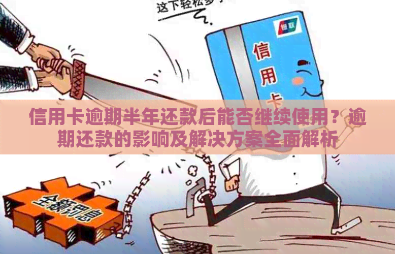 信用卡逾期半年还款后能否继续使用？逾期还款的影响及解决方案全面解析