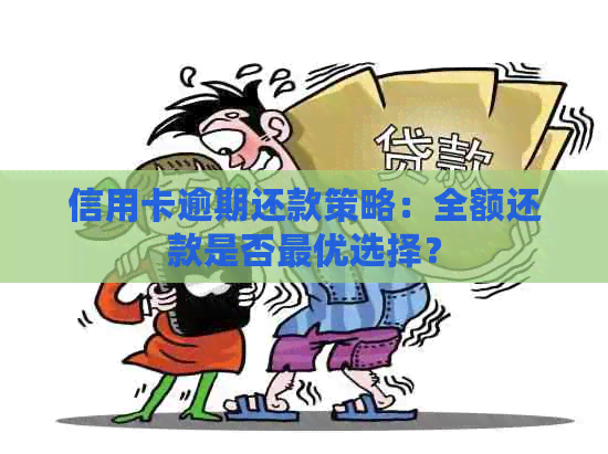 信用卡逾期还款策略：全额还款是否更优选择？