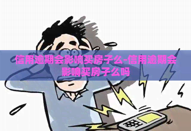 信用逾期会影响买房子么-信用逾期会影响买房子么吗