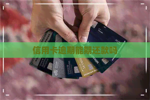 信用卡逾期能期还款吗