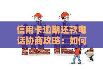 信用卡逾期还款电话协商攻略：如何有效应对和降低