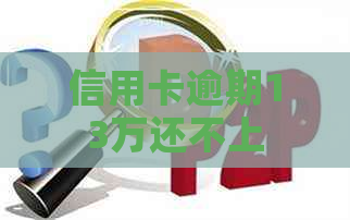 信用卡逾期13万还不上